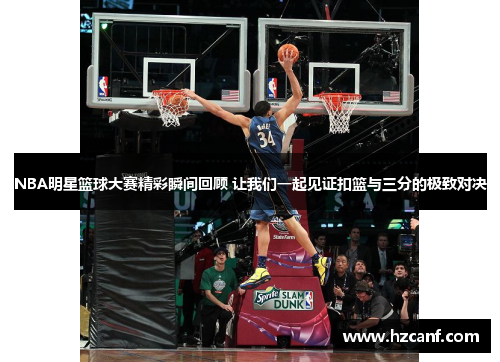 NBA明星篮球大赛精彩瞬间回顾 让我们一起见证扣篮与三分的极致对决 NBA明星篮球大赛精彩瞬间回顾 让我们一起见证扣篮与三分的极致对决
