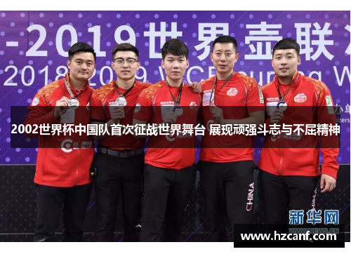 2002世界杯中国队首次征战世界舞台 展现顽强斗志与不屈精神 2002世界杯中国队首次征战世界舞台 展现顽强斗志与不屈精神